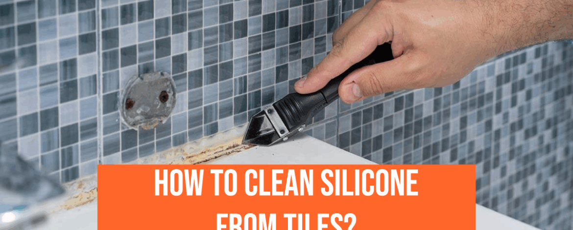 How to Clean Silicone from Tiles