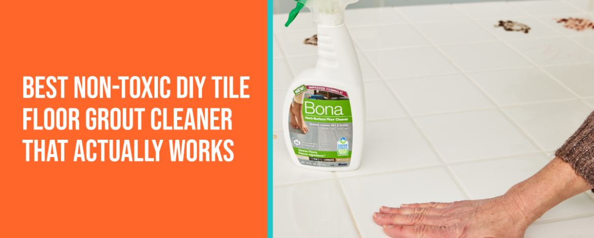 Best Non-Toxic DIY Tile Floor Grout Cleaner That Actually Works
