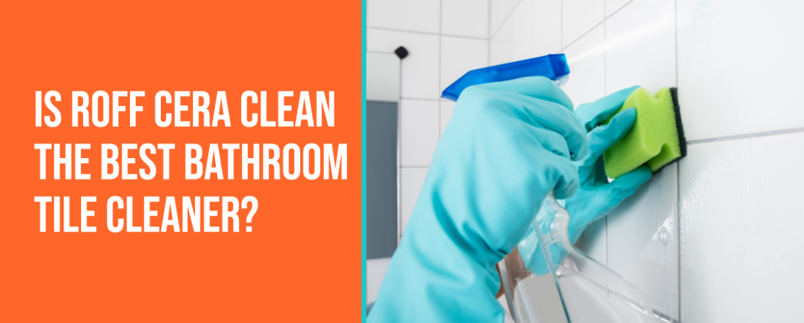Is Roff Cera Clean the Best Bathroom Tile Cleaner
