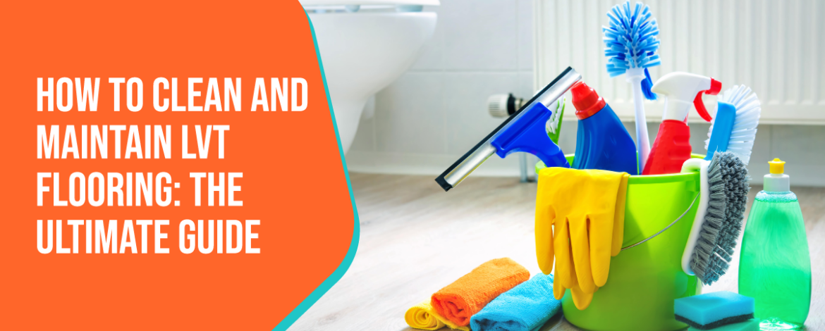 How to Clean and Maintain LVT Flooring